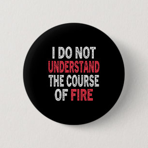 I Do Not Understand The Course Of Fire Funny Sayin 6 Cm Round Badge