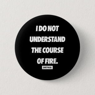 I Do Not Understand The Course Of Fire ( On Back ) 6 Cm Round Badge