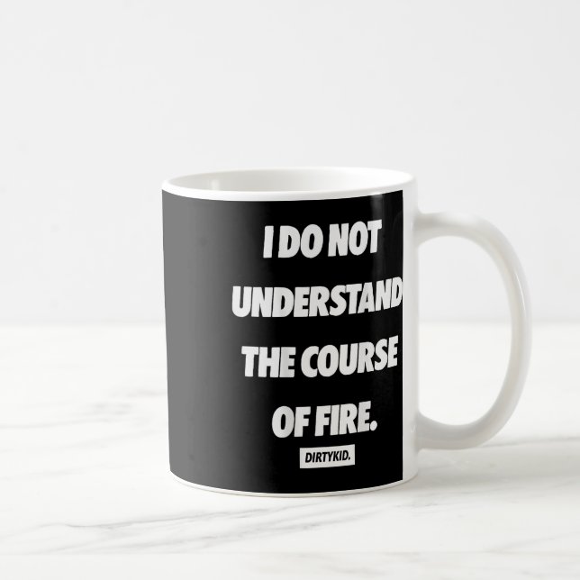 I Do Not Understand The Course Of Fire ( On Back ) Coffee Mug (Right)