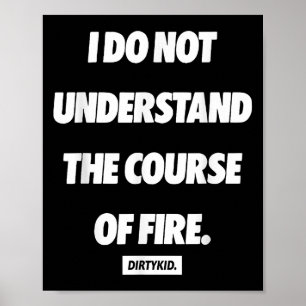 I Do Not Understand The Course Of Fire Poster
