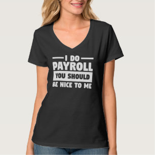 I Do Payroll You Should Be Nice To Me Hr Human Res T-Shirt