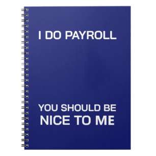 I Do Payroll You Should Be Nice To Me Notebook
