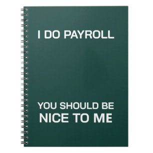 I Do Payroll You Should Be Nice To Me Notebook