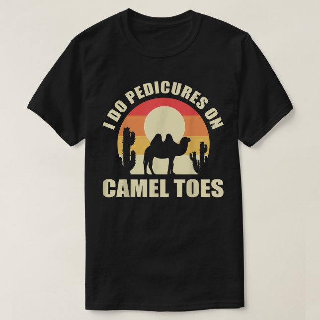 I Do Pedicures On Camel Toes Manicures Funny T-Shirt (Design Front)