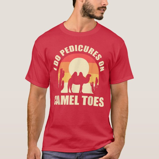 I Do Pedicures On Cameloes Manicures Funny funny g T-Shirt (Front)