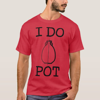 I DO POT T-Shirt