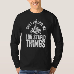 I Do Stupid Things Funny Quad Biker Men Mudding AT T-Shirt