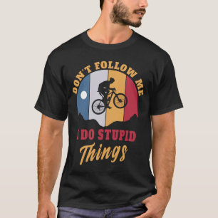 I do Stupid things Mountain bike Biking Biker T-Shirt