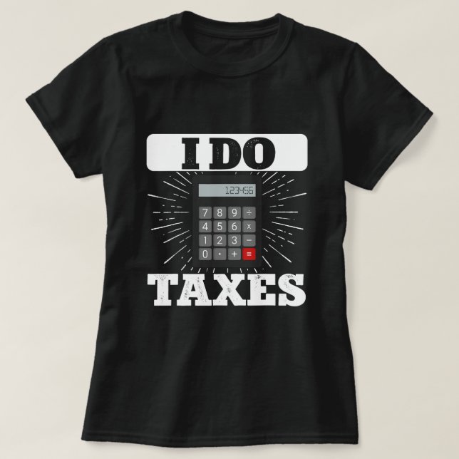 I Do Taxes Tax Accountant CPA Accounting Auditing  T-Shirt (Design Front)