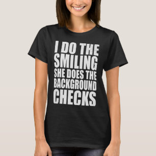 I Do The Smiling She Does The Background Checks T-Shirt