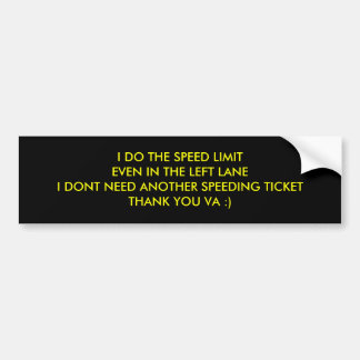I DO THE SPEED LIMITEVEN IN THE LEFT LANEI DONT... BUMPER STICKER