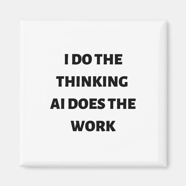 I do the thinking AI does the work Magnet (Front)