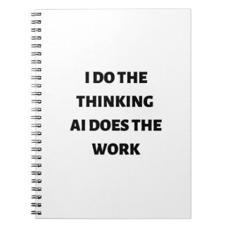 I do the thinking AI does the work Notebook