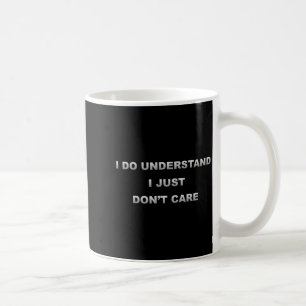 I Do Understand I Just Dont Care _1 Coffee Mug