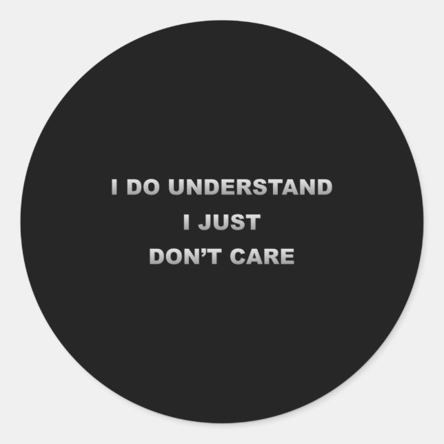I Do Understand I Just Dont Care  Classic Round Sticker (Front)