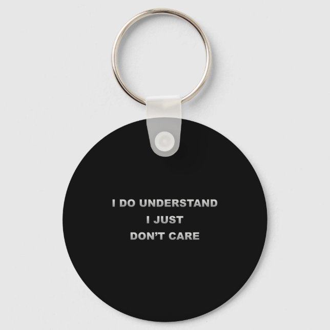 I Do Understand I Just Dont Care  Key Ring (Front)
