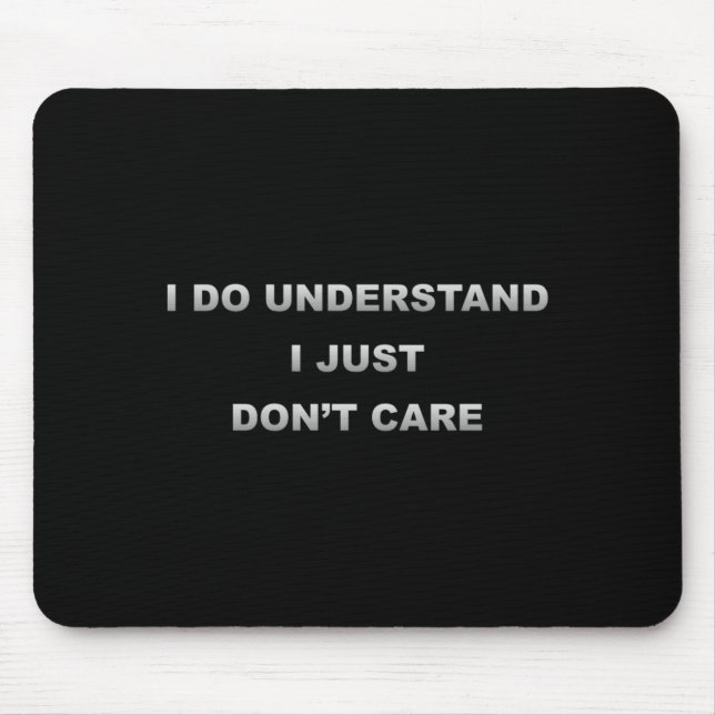 I Do Understand I Just Dont Care  Mouse Mat (Front)