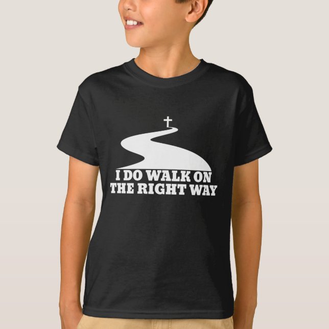 I Do Walk On The Right Way Dark T-Shirt (Front)