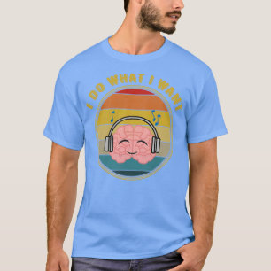 I Do What I Want Brain Headphones Distressed T-Shirt