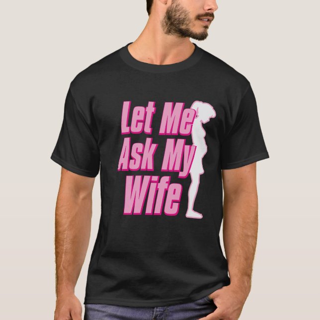 I Do What I Want But First Let Me Ask My Wife T-Shirt (Front)