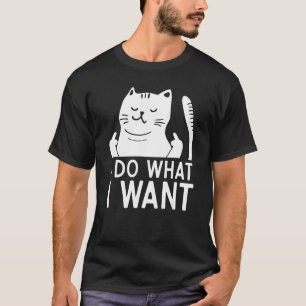I Do What I Want Cat Flipping Off Giving The Finge T-Shirt
