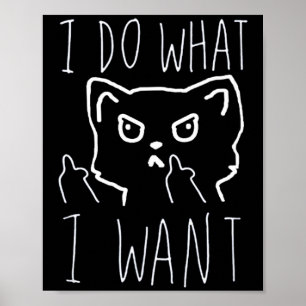 I Do What I Want Cat Funny Pet Love Quote Poster