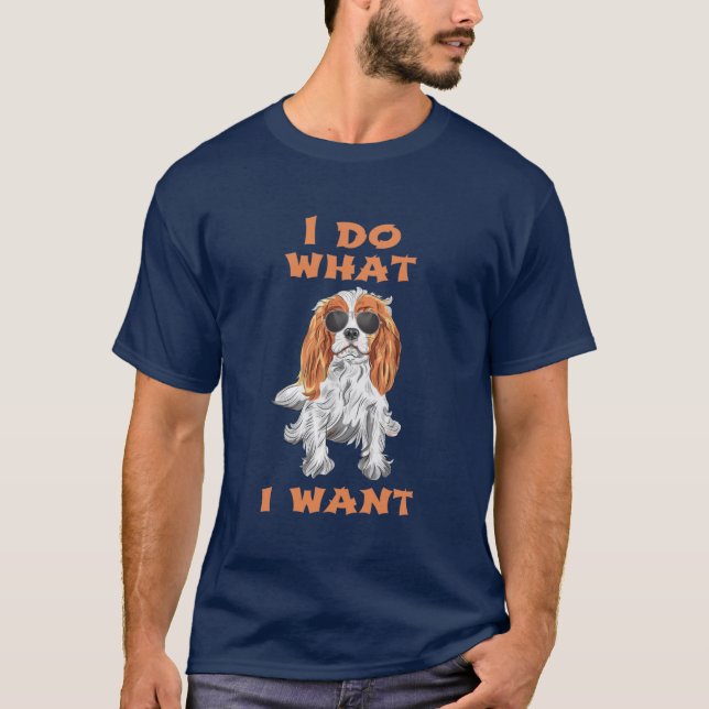 I Do What I Want Cavalier King Charles Spaniel fri T-Shirt (Front)