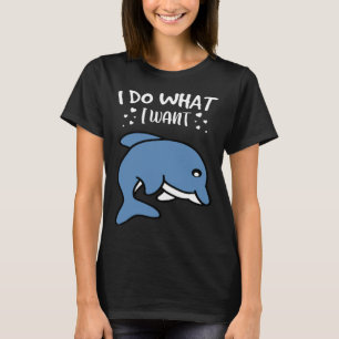 I Do What I Want Cute Dolphin T-Shirt