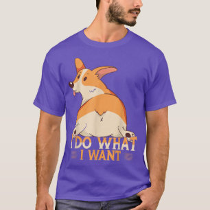 I Do What I Want Dog Lover Funny Corgi T-Shirt