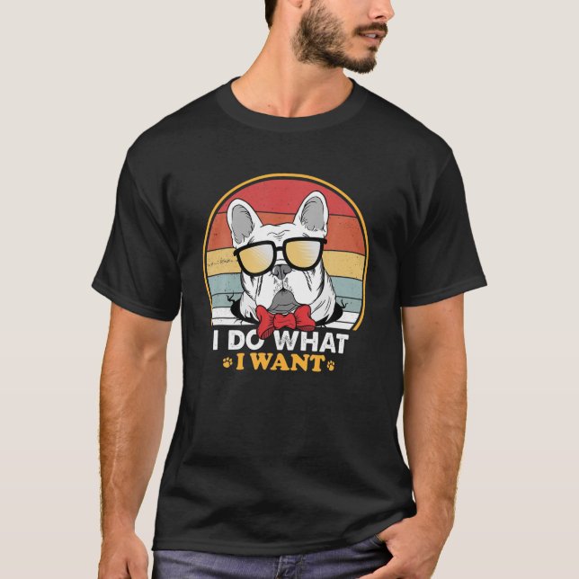 I Do What I Want French Bulldog Lover Funny Retro T-Shirt (Front)