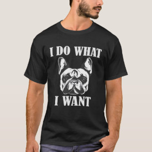 I do what i want French Bulldog T-Shirt