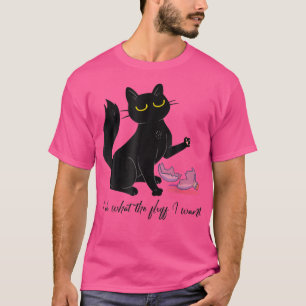 I Do What I Want Funny Black Cat Arrogant Kitty Wi T-Shirt