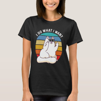 I Do What I Want Funny Cat Attitude Cat Lover T-Shirt