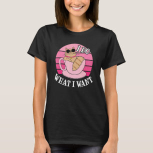 I Do What I Want Funny Cat Lover Teacup T-Shirt
