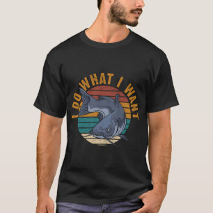 I Do What I Want Funny Catfish Fishing Humour For T-Shirt
