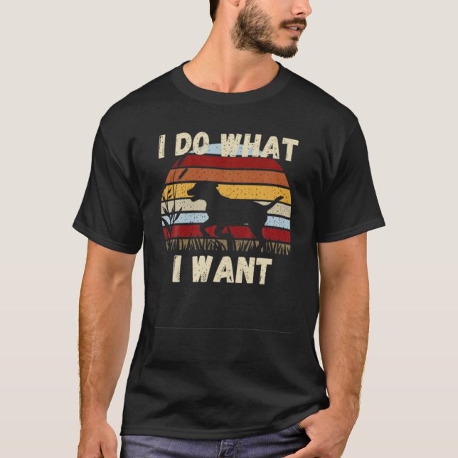I Do What I Want Funny Dog . Gift, Cute, Birthday, T-Shirt (Front)