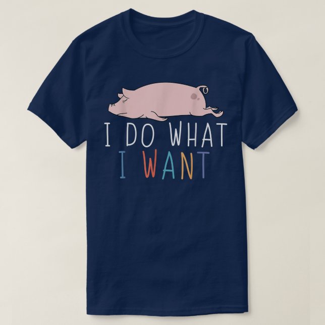I Do What I Want Funny Pig Cute Lazy Animal 2748  T-Shirt (Design Front)
