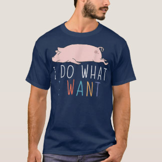 I Do What I Want Funny Pig Cute Lazy Animal 2748 T-Shirt