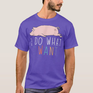 I Do What I Want Funny Pig Cute Lazy Animal T-Shirt