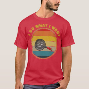 I Do What I Want Grossed Out Face Frying Pan Distr T-Shirt