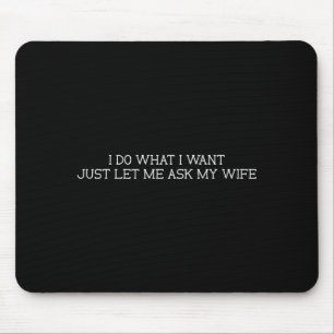 I Do What I Want Just Let Me Ask My Wife Funny Say Mouse Mat