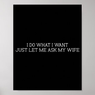 I Do What I Want Just Let Me Ask My Wife Funny Say Poster