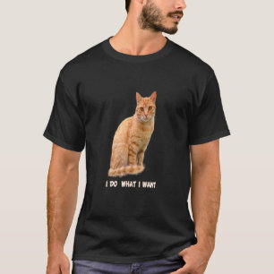 I Do What I Want Orange Tabby Cat 1 T-Shirt