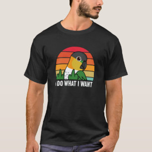 I Do What I Want Parrot I Black headed Caique T-Shirt