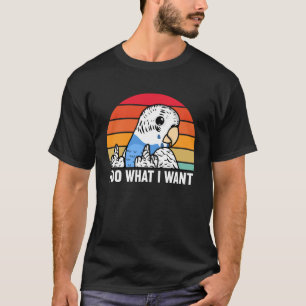 I Do What I Want Parrot I Blue Budgie Budgerigar T-Shirt