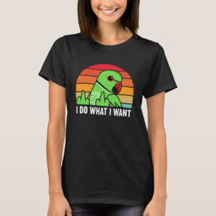 I Do What I Want Parrot I Green Indian Ringneck T-Shirt