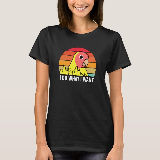 I Do What I Want Parrot I Peach faced Yellow Lutin T-Shirt (Front)