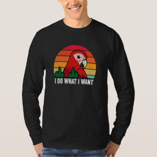 I Do What I Want Parrot I Scarlet Macaw T-Shirt