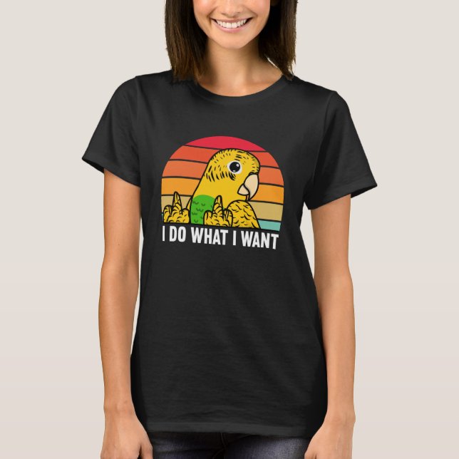 I Do What I Want Parrot I Yellow Budgie Budgerigar T-Shirt (Front)