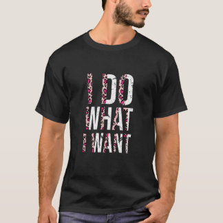 I Do What I Want Strong Independent Woman Rights A T-Shirt